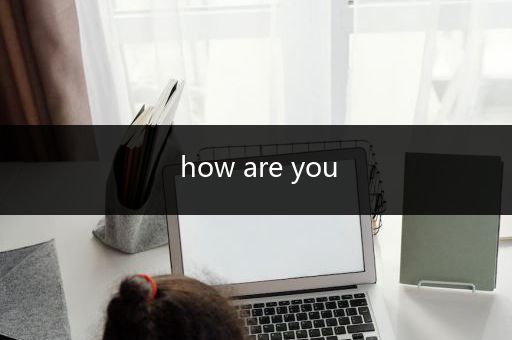 how are you